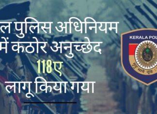 राज्य सरकार द्वारा लागू की गयी नई विवादास्पद धारा 118ए पुलिस को किसी भी आक्रामक और अपमानजनक सोशल मीडिया पोस्ट के खिलाफ कार्रवाई करने का अधिकार देती है!