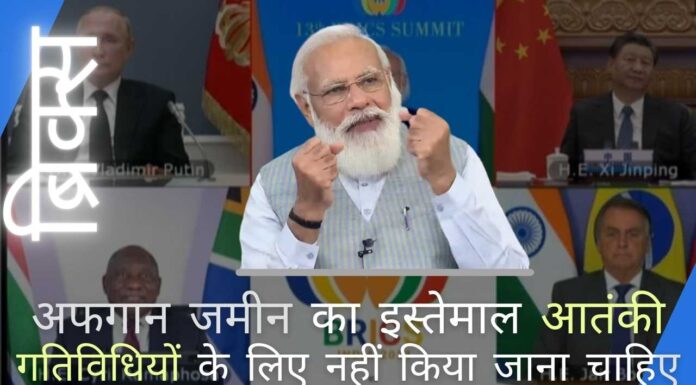 अफगानिस्तान में ताजा घटनाक्रम पर चिंता व्यक्त करते हुए,ब्रिक्स देशों का कहना है कि अफगानी भूमि का इस्तेमाल आतंकी गतिविधियों के लिए नहीं किया जाना चाहिए
