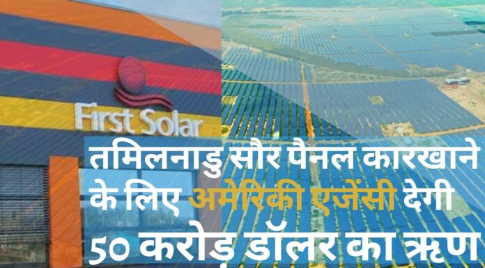 तमिलनाडु में सौर पैनल कारखाने के लिए अमेरिकी सरकार की एजेंसी द्वारा 50 करोड़ डॉलर का ऋण