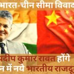 सीमा विवाद के बीच भारत ने चीन में बदला अपना राजदूत, आईएफएस अधिकारी प्रदीप रावत को मिली जिम्मेदारी