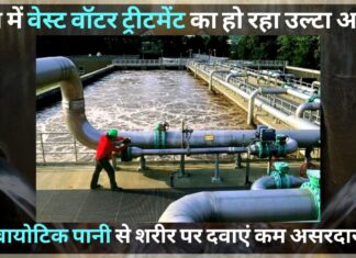 देश में वेस्ट वॉटर ट्रीटमेंट का हो रहा उल्टा असर