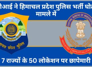 सीबीआई ने हिमाचल प्रदेश पुलिस भर्ती घोटाला मामले में 7 राज्यों के 50 लोकेशन पर की छापेमारी